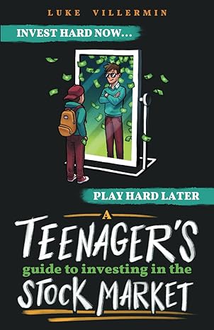 A Teenager's Guide to Investing in the Stock Market: Invest Hard Now Play Later. Amazon Best Seller